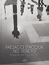 2018 - Mostra fotografica "PAESAGGI D'ACQUA NEL VENETO - Fotografie dai Fondi del FAST"